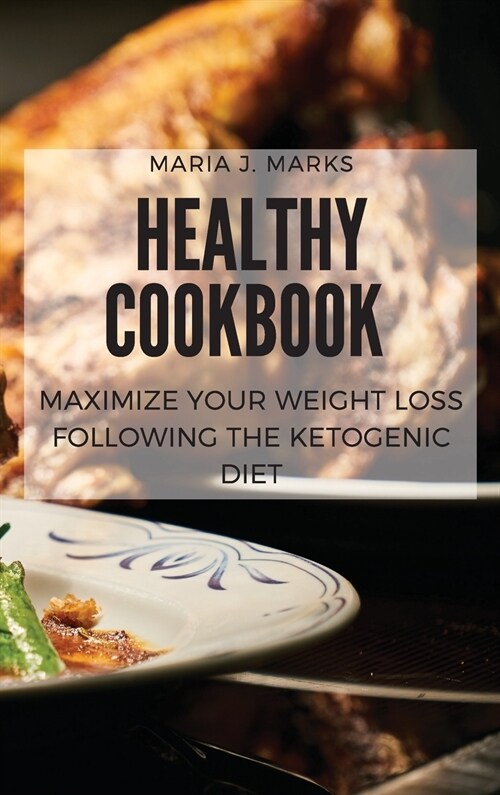 Healthy Cookbook: Maximize Your Weight Loss Following the Ketogenic Diet (Hardcover)