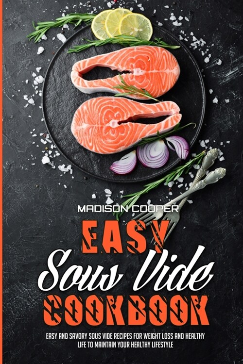 Easy Sous Vide Cookbook: Easy And Savory Sous Vide Recipes For Weight Loss And Healthy Life to Maintain your Healthy Lifestyle (Paperback)