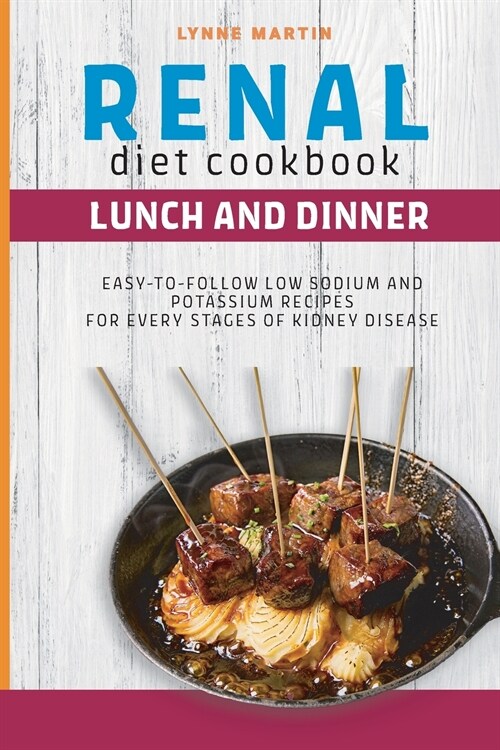 Renal Diet Cookbook: LUNCH AND DINNER Easy-To-Follow Low Sodium And Low Potassium Recipes For Every Stages Of Kidney Disease (Paperback)
