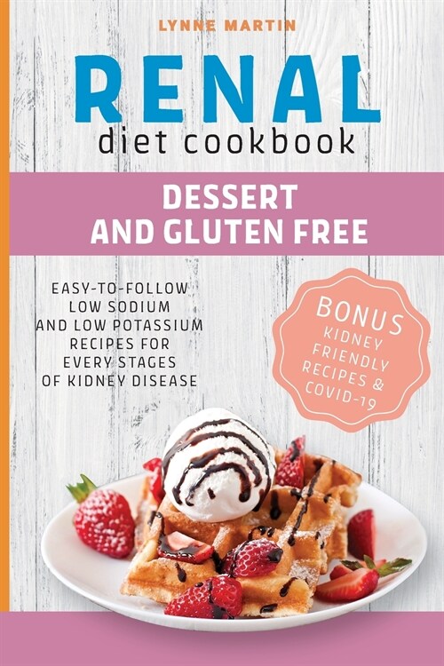 Renal Diet Cookbook: DESSERT AND GLUTENFREE Easy-To-Follow Low Sodium And Low Potassium Recipes For Every Stages Of Kidney Disease BONUS: K (Paperback)