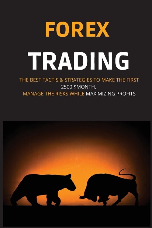 Forex Trading: The Best Tactis & Strategies to Make the First 2500 $Month. Manage the Risks While Maximizing Profits (Paperback)