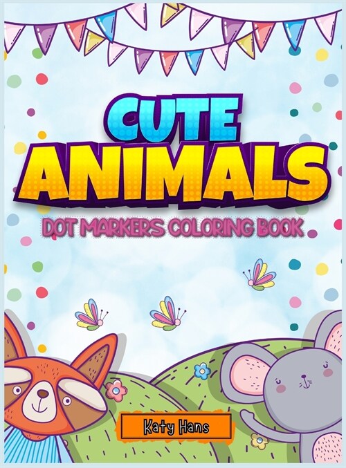 Cute Animals Dot markers coloring book 4-8: An Activity Book for kids with cute animals to learn while having fun (Hardcover)