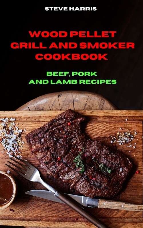 Wood Pellet and Smoker Cookbook Beef, Pork and Lamb Recipes (Hardcover)