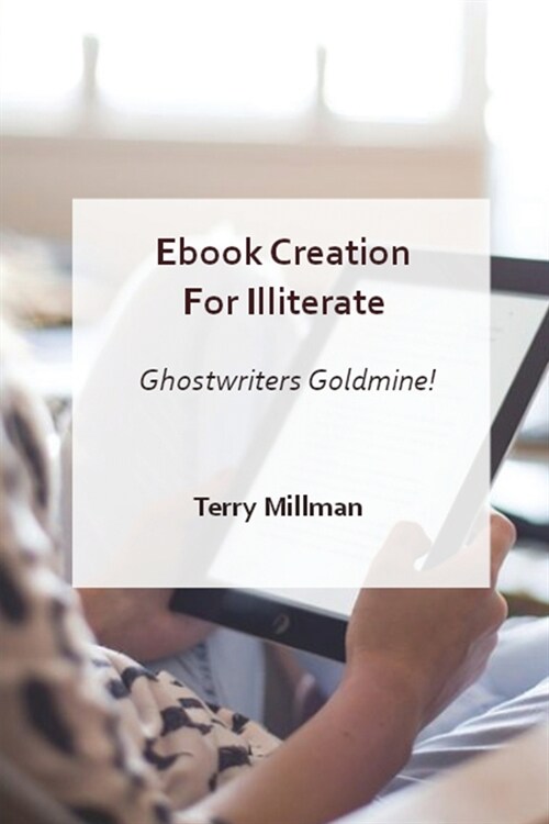EBOOK CREATION FOR ILLITERATE - GHOSTWRITERS GOLDMINE! (Paperback)