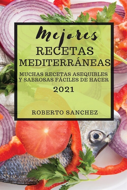 Mejores Recetas Mediterr?eas (Mediterranean Recipes 2021 Spanish Edition): Muchas Recetas Asequibles Y Sabrosas F?iles de Hacer (Paperback)