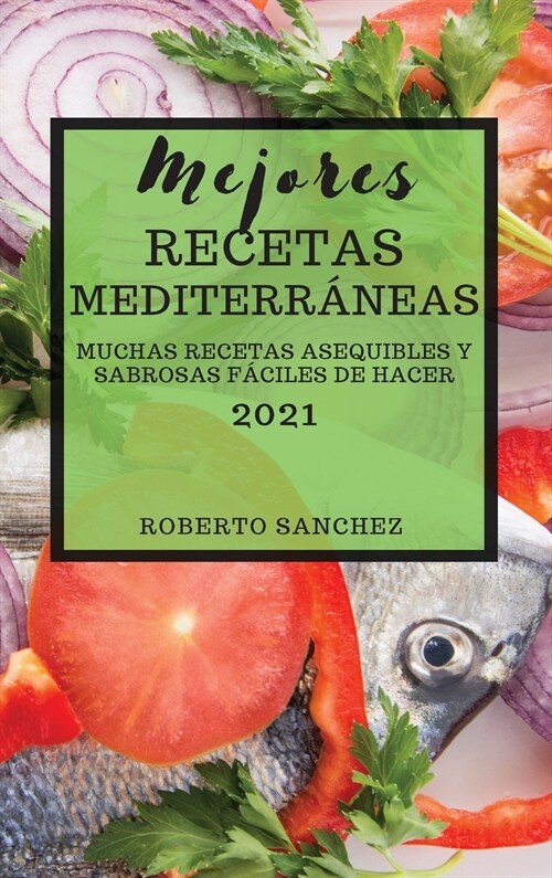 Mejores Recetas Mediterr?eas (Mediterranean Recipes 2021 Spanish Edition): Muchas Recetas Asequibles Y Sabrosas F?iles de Hacer (Hardcover)
