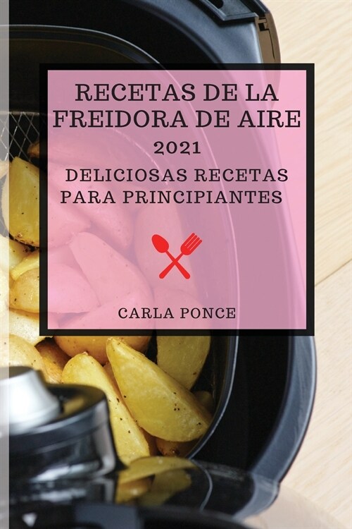 Recetas de la Freidora de Aire 2021 (Air Fryer Recipes 2021 Spanish Edition): Deliciosas Recetas Para Principiantes (Paperback)