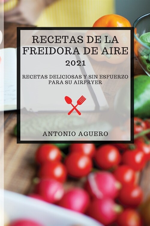 Recetas de la Freidora de Aire 2021 (Air Fryer Recipes 2021 Spanish Edition): Recetas Deliciosas Y Sin Esfuerzo Para Su Airfryer (Paperback)