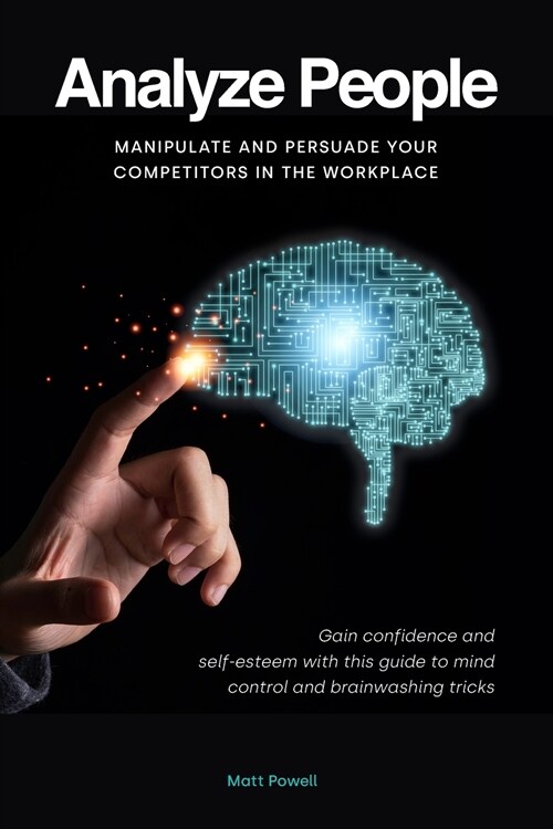 Analyze People: Manipulate and persuade your competitors in the workplace. Gain confidence and self-esteem with this guide to mind con (Paperback)
