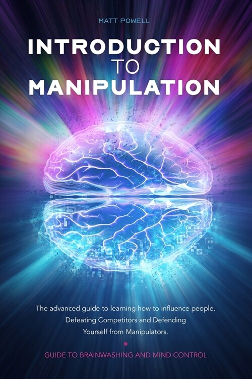 Introduction to Manipulation: The advanced guide to learning how to influence people. Defeating Competitors and Defending Yourself from Manipulators (Paperback)