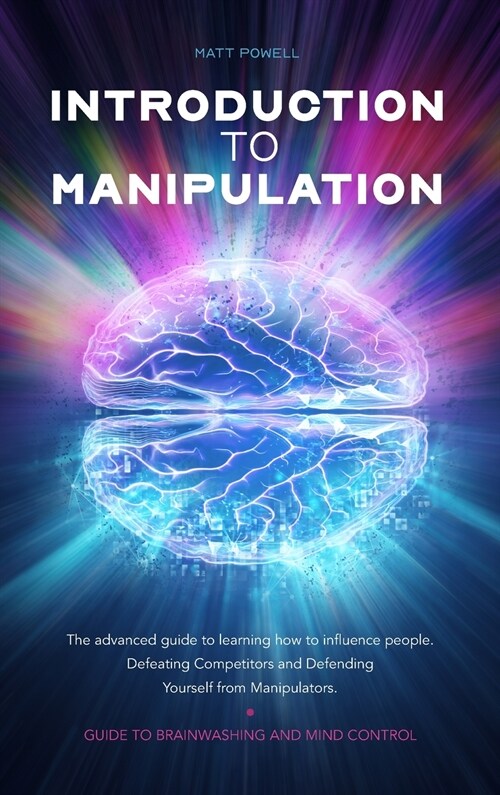 Introduction to Manipulation: The advanced guide to learning how to influence people. Defeating Competitors and Defending Yourself from Manipulators (Hardcover)