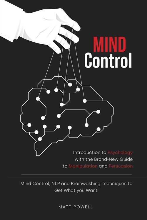 Mind Control: Introduction to Psychology with the Brand-New Guide to Manipulation and Persuasion. Mind Control, NLP and Brainwashing (Paperback)