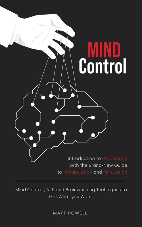 Mind Control: Introduction to Psychology with the Brand-New Guide to Manipulation and Persuasion. Mind Control, NLP and Brainwashing (Hardcover)