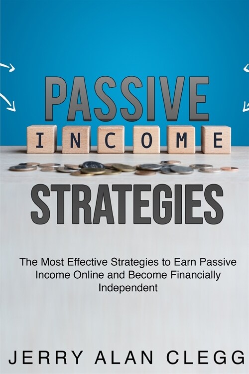 Passive Income Strategies: The Most Effective Strategies to Earn Passive Income Online and Become Financially Independent (Paperback)