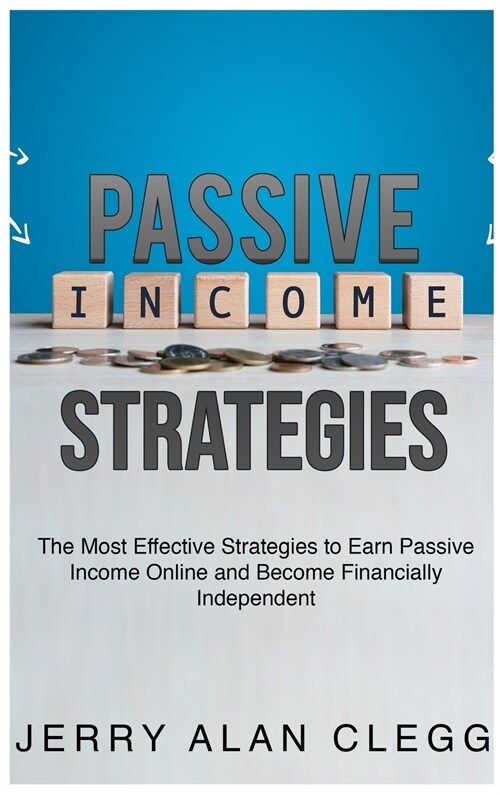 Passive Income Strategies: The Most Effective Strategies to Earn Passive Income Online and Become Financially Independent (Hardcover)