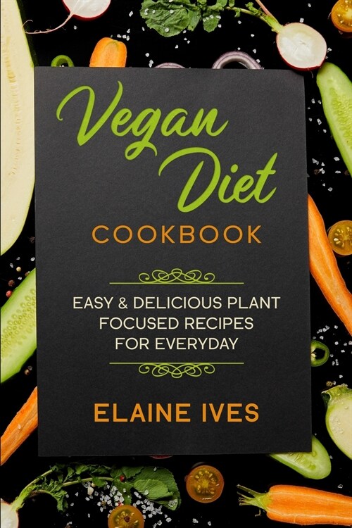 Vegan Diet Cookbook: Easy & Delicious Plant Focused Recipes For Everyday (Paperback)