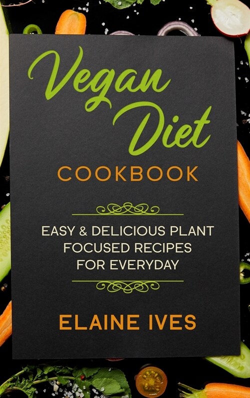 Vegan Diet Cookbook: Easy And Delicious Plant Focused Recipes For Everyday (Hardcover)