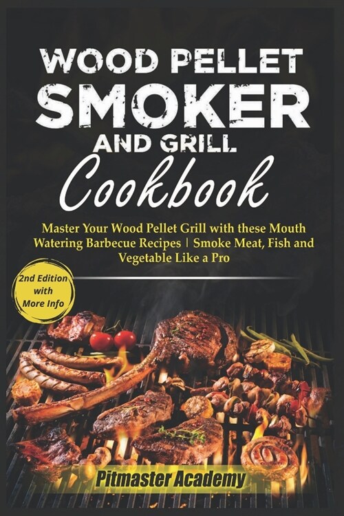Wood Pellet Smoker and Grill Cookbook: Master Your Wood Pellet Grill with these Mouth-Watering Barbecue Recipes - Smoke Meat, Fish and Vegetable Like (Paperback, 2)