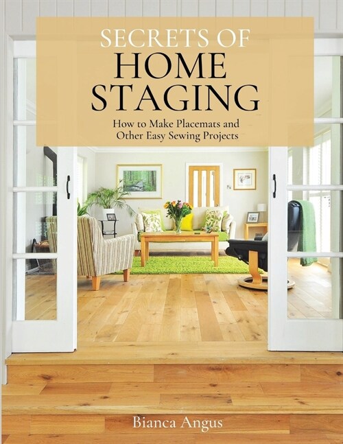 Secrets of Home Staging: How to Make Placemats and Other Easy Sewing Projects (Paperback)