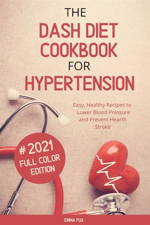 The Dash Diet Cookbook for Hypertension: Easy, Healthy Recipes to Lower Blood Pressure and Prevent Hearth Stroke (Paperback)