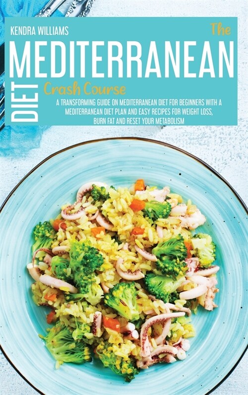 The Mediterranean Diet Crash Course: A Transforming Guide On Mediterranean Diet For Beginners With A Mediterranean Diet Plan And Recipes For Weight Lo (Hardcover)