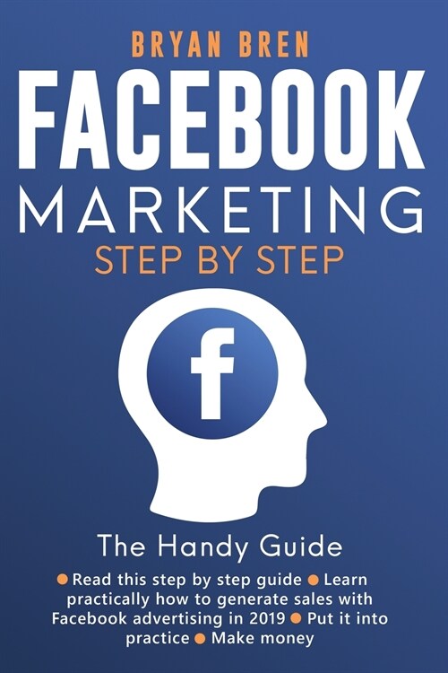 Facebook Marketing Step-by-Step: The Guide on Facebook Advertising That Will Teach You How To Sell Anything Through Facebook: The Guide on Facebook Ad (Paperback)