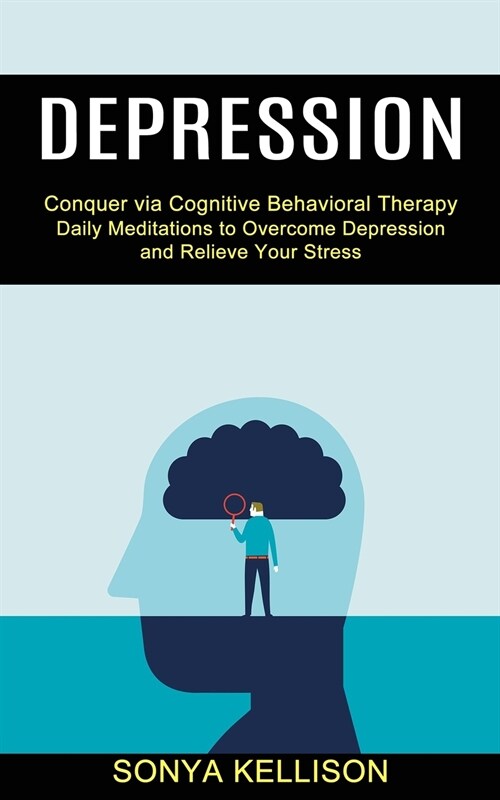 Depression: Daily Meditations to Overcome Depression and Relieve Your Stress (Conquer via Cognitive Behavioral Therapy) (Paperback)