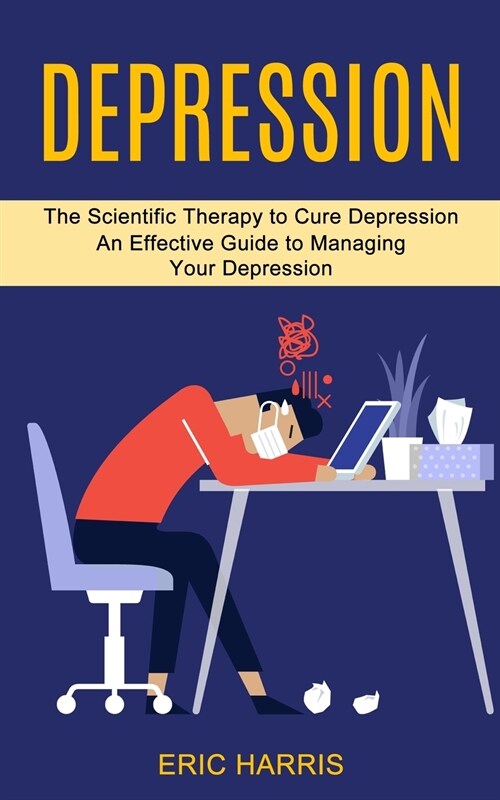 Depression: The Scientific Therapy to Cure Depression (An Effective Guide to Managing Your Depression) (Paperback)
