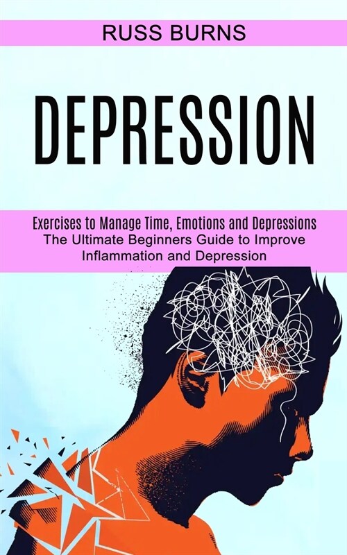 Depression: The Ultimate Beginners Guide to Improve Inflammation and Depression (Exercises to Manage Time, Emotions and Depression (Paperback)