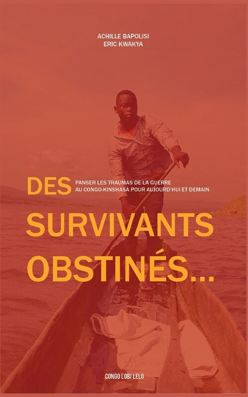 Des survivants obstin?: Panser les traumas de la guerre au Congo-Kinshasa pour aujourdhui et demain (Paperback)