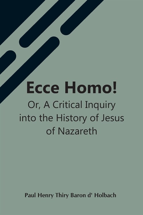 Ecce Homo! Or, A Critical Inquiry Into The History Of Jesus Of Nazareth; Being A Rational Analysis Of The Gospels (Paperback)