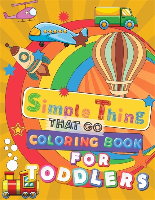 Simple Things That Go Coloring Book For Toddlers: Large And Simple Big Pictures Perfect For Beginners (Paperback)