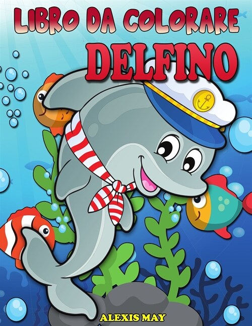 Libro da Colorare Delfino: Carino delfino libro da colorare per Toddler, adolescenti, ragazzi, ragazze, bambin (Paperback)