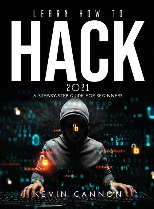 Learn How to Hack 2021: A Step-by-Step Guide for Beginners (Hardcover)