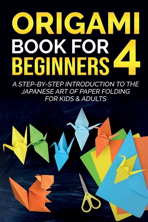 Origami Book For Beginners 4: A Step-By-Step Introduction To The Japanese Art Of Paper Folding For Kids & Adults (Paperback)