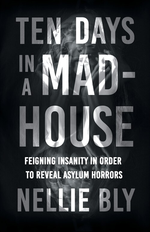 Ten Days in a Mad-House;Feigning Insanity in Order to Reveal Asylum Horrors (Paperback)