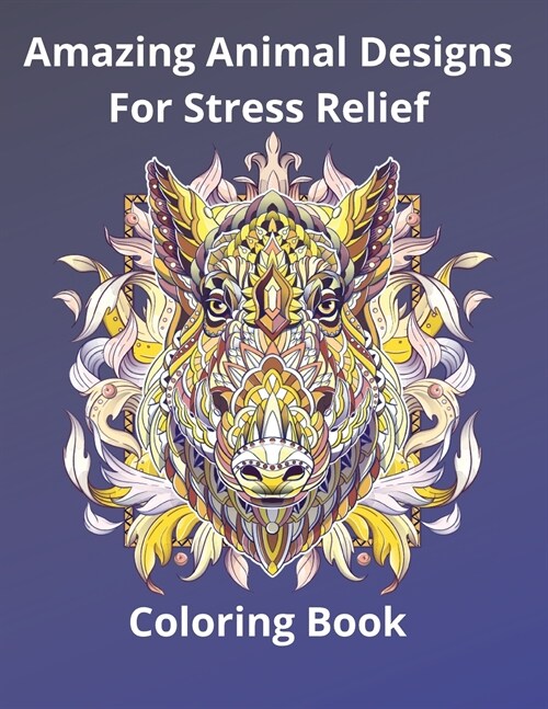 Amazing Animal Designs For Stress Relief Coloring Book: Beautiful Animal Designs For Stress Relief Coloring Book (Paperback)