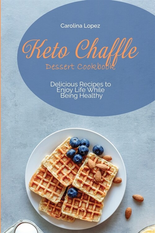 Keto Chaffle Dessert Cookbook: Delicious Recipes to Enjoy Life While Being Healthy (Paperback)