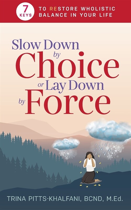 Slow Down by Choice or Lay Down by Force: 7 Keys to Restore Wholistic Balance In Your Life (Paperback)