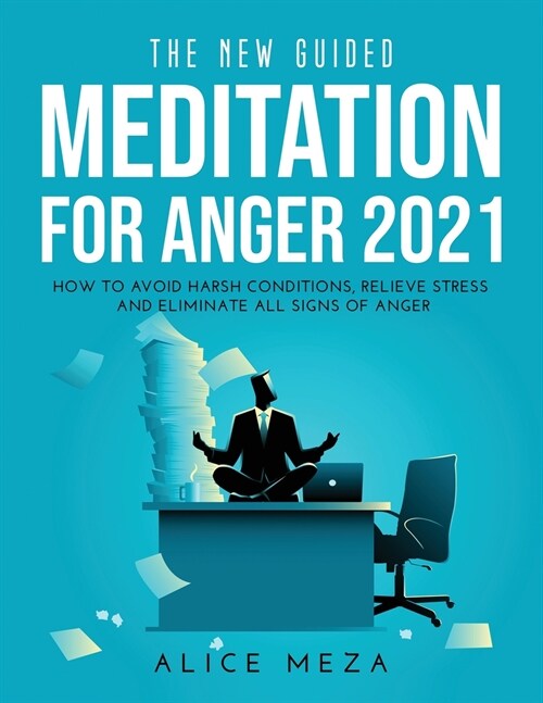The New Guided Meditation for Anger 2021: How to avoid harsh conditions, relieve stress and eliminate all signs of anger (Paperback)