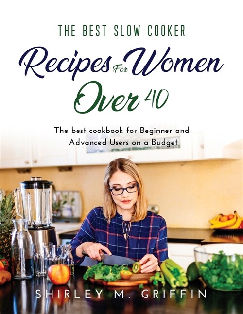 The Best Slow Cooker Recipes for Women Over 40: The best cookbook for Beginner and Advanced Users on a Budget (Paperback)