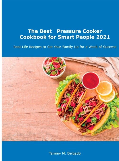 The Best Pressure Cooker Cookbook for Smart People 2021: Real-Life Recipes to Set Your Family Up for a Week of Success (Hardcover)