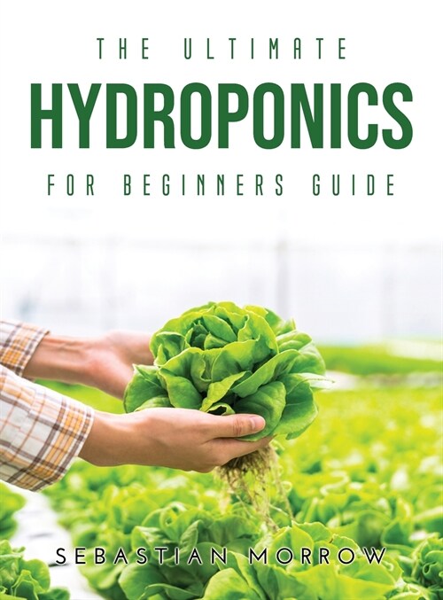 The Ultimate Hydroponics for Beginners Guide (Hardcover)