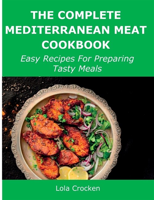 The Complete Mediterranean Meat Cookbook: Easy Recipes For Preparing Tasty Meals (Paperback)