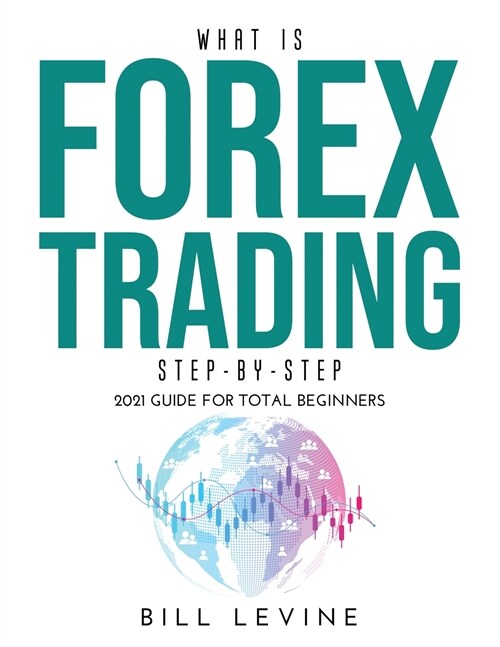 What is Forex Trading Step-by-Step: 2021 Guide for Total Beginners (Paperback)