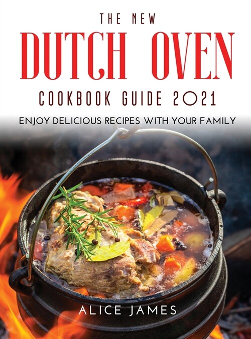 The New Dutch Oven Cookbook Guide 2021: Enjoy Delicious Recipes with Your Family (Hardcover)