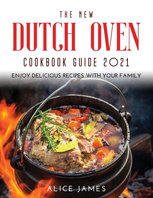 The New Dutch Oven Cookbook Guide 2021: Enjoy Delicious Recipes with Your Family (Paperback)