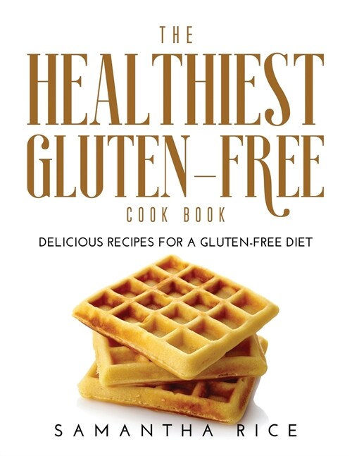 The Healthiest Gluten-Free Cookbook: Delicious Recipes for a Gluten-Free Diet (Paperback)