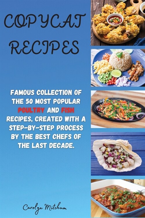 Copycat Recipes: Famous Collection of the 50 Most Popular Poultry and Fish Recipes, Created with a Step-by-Step Process by the Best Che (Paperback)