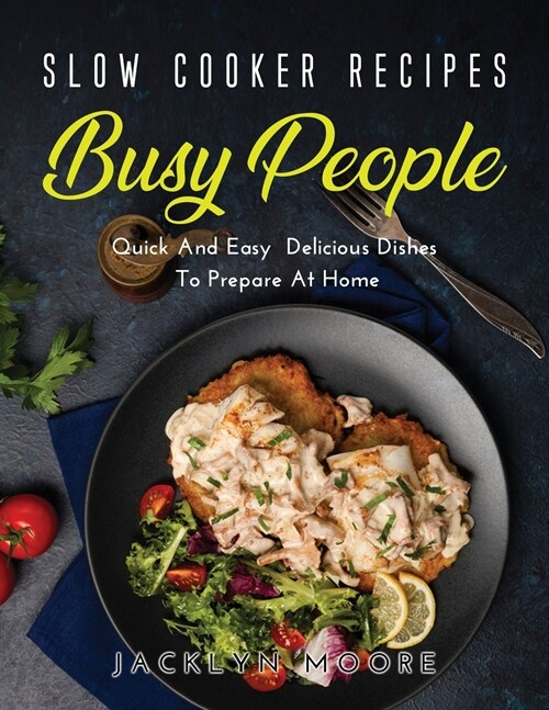 Slow Cooker Recipes for Busy People: Quick And Easy Delicious Dishes To Prepare At Home (Paperback)